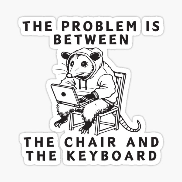 Aperçu de l'œuvre Le problème se situe entre la chaise et le clavier créée et vendue par BrownHorse90s.