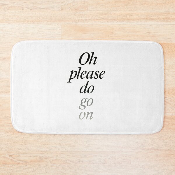 Item preview, Oh Please Do Go On – Sarcastic Witty Text Design designed and sold by Shoot-The-Moon.