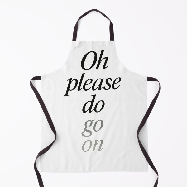 Item preview, Oh Please Do Go On – Sarcastic Witty Text Design designed and sold by Shoot-The-Moon.