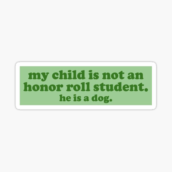 Item preview, my child is not an honor roll student he is a dog funny bumper designed and sold by Jaxym.