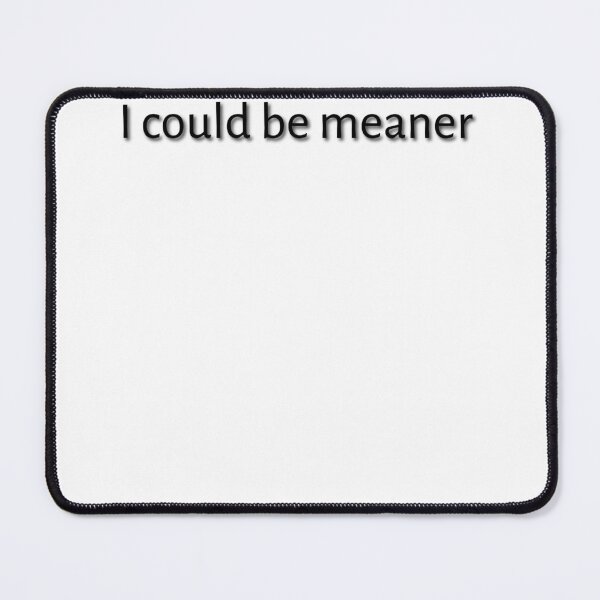 Item preview, I could be meaner. designed and sold by Seethella.
