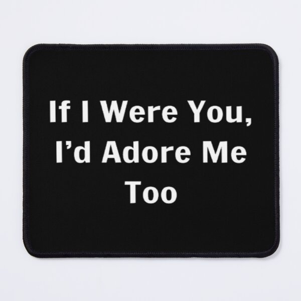 Item preview, If I Were You, I'd Adore Me Too designed and sold by PLANTONE.