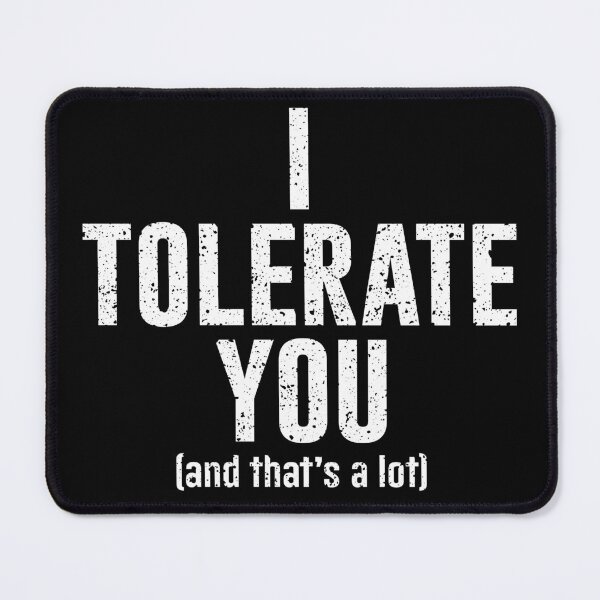 Item preview, I TOLERATE YOU (and that's a lot). White version designed and sold by ArthousePromos.