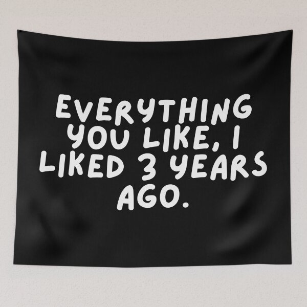 Item preview, Everything you like, I liked 3 years ago. designed and sold by SWETA HALDER.