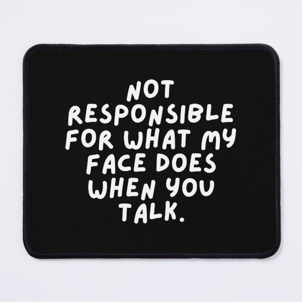Item preview, Not responsible for what my face does when you talk. designed and sold by SWETA HALDER.
