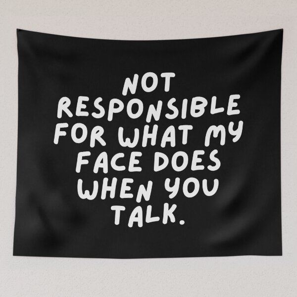Item preview, Not responsible for what my face does when you talk. designed and sold by SWETA HALDER.