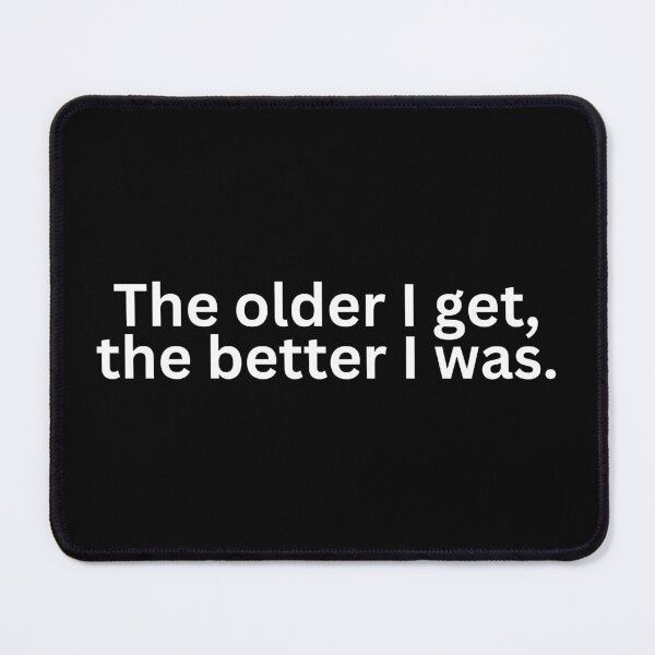 Item preview, The older I get, the better I was designed and sold by SWETA HALDER.