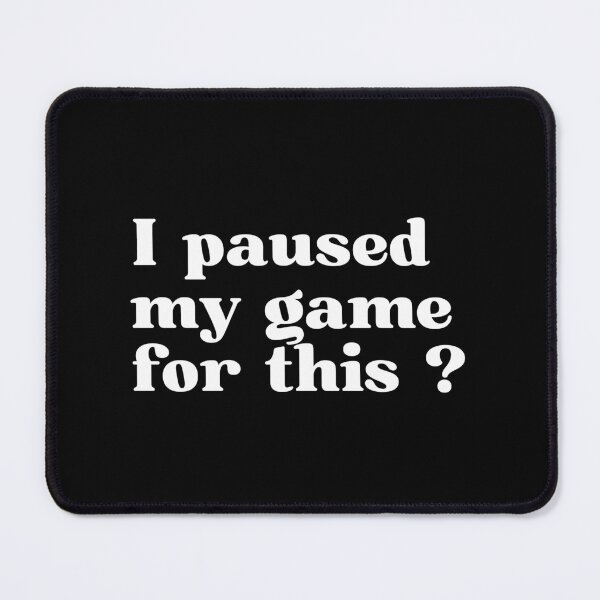 Item preview, I paused my game for this ? designed and sold by SWETA HALDER.