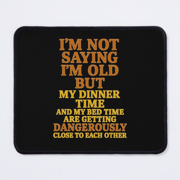 Item preview, Funny Aging Quote – “I’m Not Saying I’m Old, But My Dinner and Bedtime Are Getting Dangerously Close” designed and sold by Shoot-The-Moon.