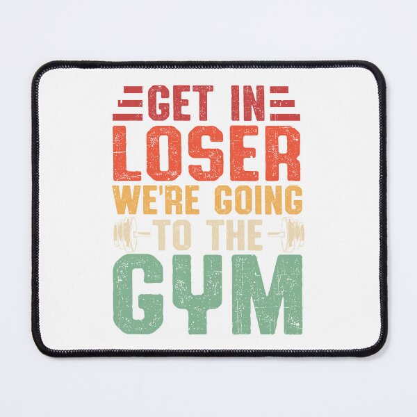 Item preview, Get In Loser We Are Going to the Gym designed and sold by ArtHavenDesign.