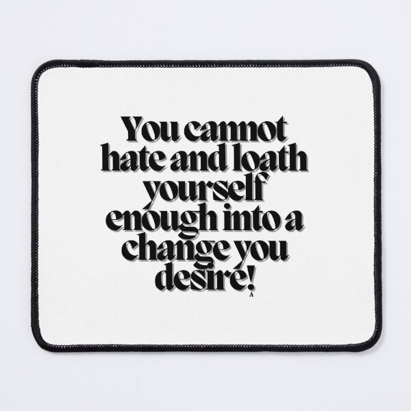 Item preview, You cannot hate and loath yourself enough into a change you desire! designed and sold by Finds.