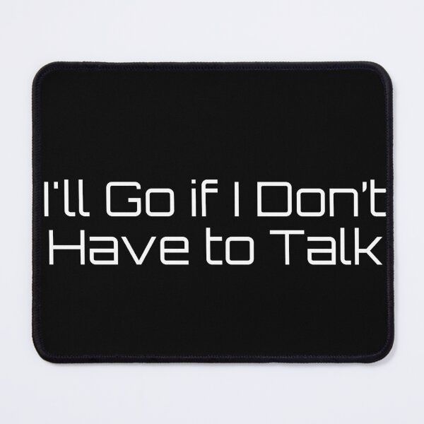 Item preview, I'll Go if I Don’t Have to Talk designed and sold by Ninjacatoff.
