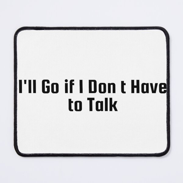 Item preview, I'll Go if I Don’t Have to Talk designed and sold by Ninjacatoff.