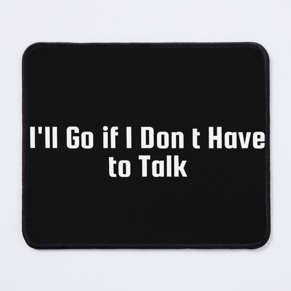 Item preview, I'll Go if I Don’t Have to Talk designed and sold by Ninjacatoff.
