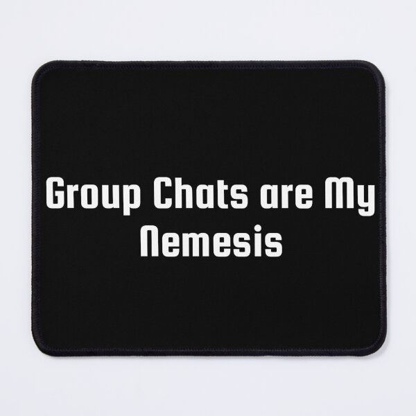 Item preview, Group Chats are My Nemesis designed and sold by Ninjacatoff.