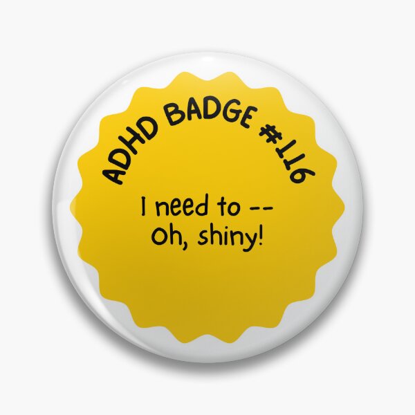Item preview, ADHD Badges! I need to... oh, shiny! designed and sold by Writerly Musings.