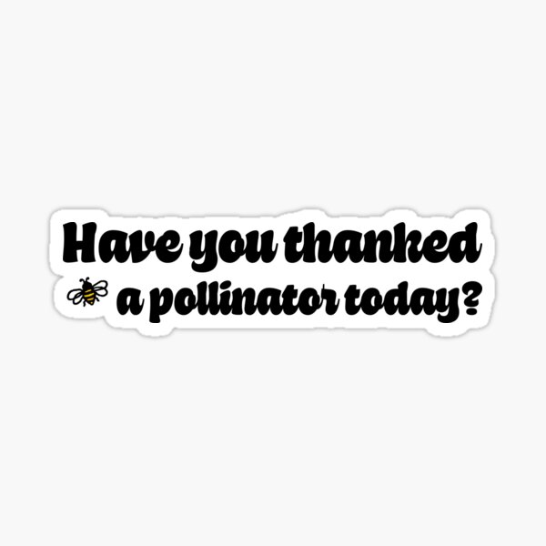 Item preview, Have You Thanked A Pollinator Today? designed and sold by sillyjess.