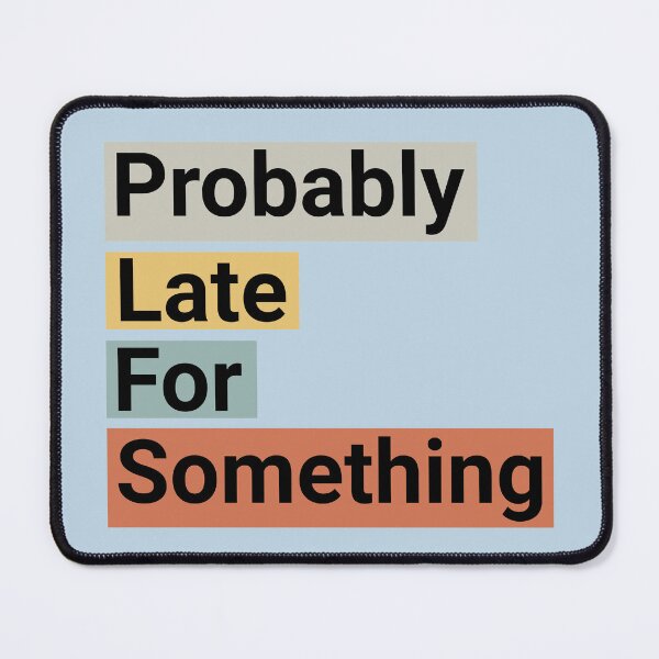 Item preview, Probably Late For Something Funny Quote designed and sold by NosandEdgy.