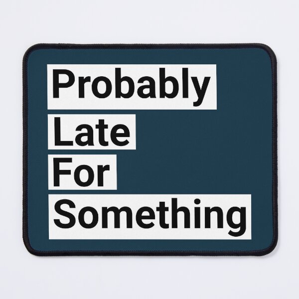 Item preview, Probably Late For Something Funny Saying designed and sold by NosandEdgy.