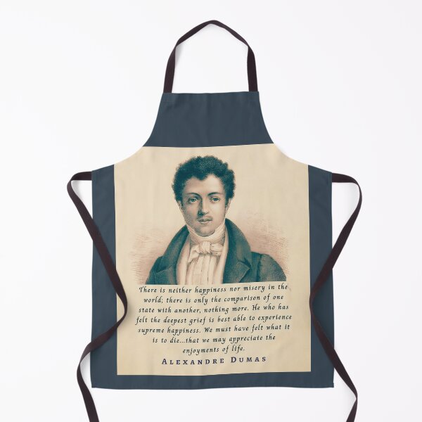 Item preview, Alexandre Dumas quote: There is neither happiness nor misery in the world; there is only the comparison of one state with another, nothing more. designed and sold by artbleed.