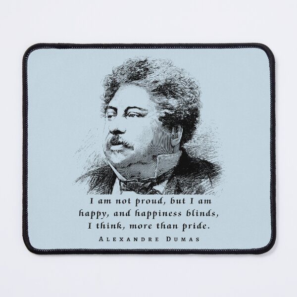 Item preview, Alexandre Dumas quote: I am not proud, but I am happy; and happiness blinds, I think, more than pride. designed and sold by artbleed.