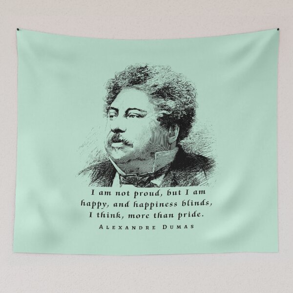 Item preview, Alexandre Dumas quote: I am not proud, but I am happy; and happiness blinds, I think, more than pride. designed and sold by artbleed.