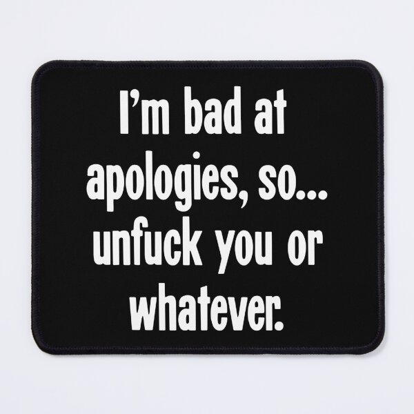 Item preview, I'm Bad At Apologies, So...Unfuck You Or Whatever designed and sold by Good-Looking Corpse.