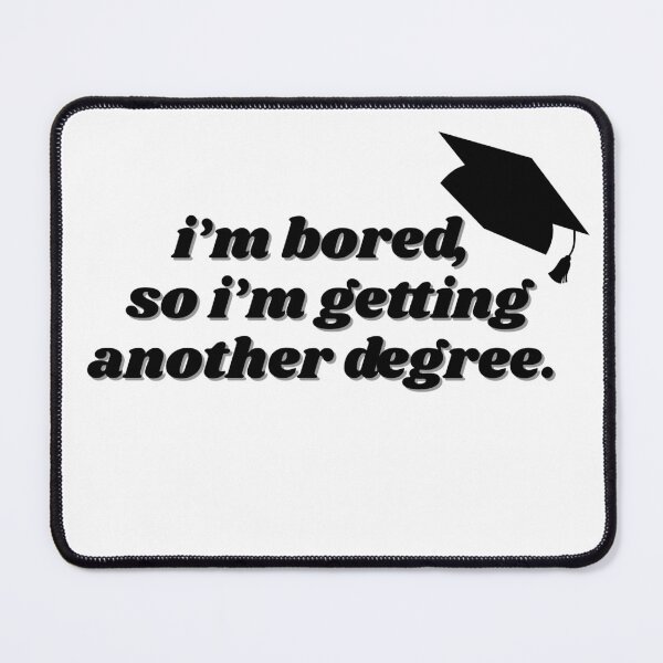 Item preview, I'm bored, so I'm getting another degree designed and sold by ChiWellness Shop.