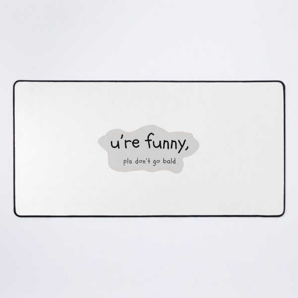 Item preview, u're funny, pls don't go bald designed and sold by sno0dle.