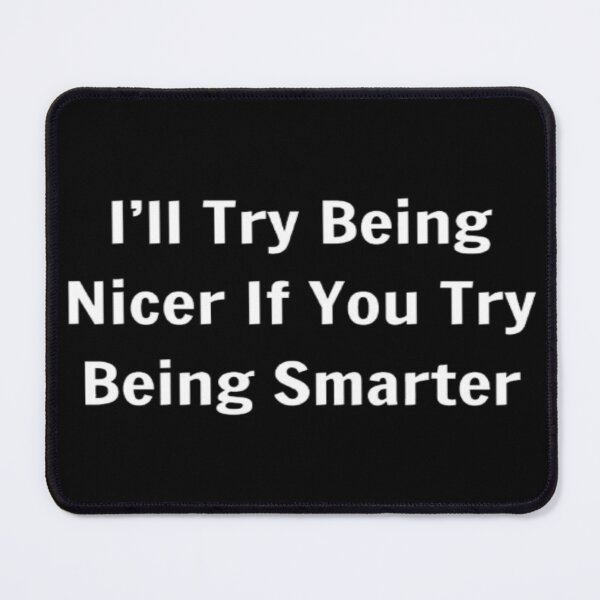 Item preview, I'll Try Being Nicer If You Try Being Smarter designed and sold by PLANTONE.