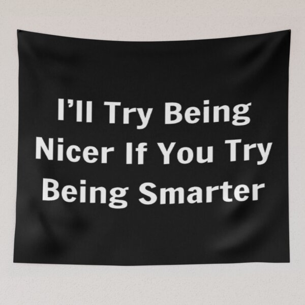 Item preview, I'll Try Being Nicer If You Try Being Smarter designed and sold by PLANTONE.