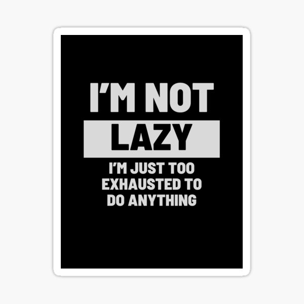 Exhausted, Not Lazy Sticker