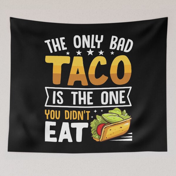 Item preview, The Only Bad Taco Is The One You Didn't Eat designed and sold by Faiza Styles.