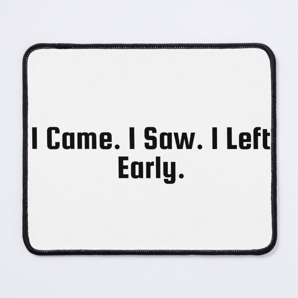 Item preview, I Came. I Saw. I Left Early. designed and sold by Ninjacatoff.
