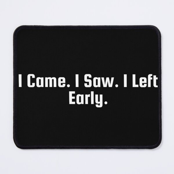 Item preview, I Came. I Saw. I Left Early. designed and sold by Ninjacatoff.