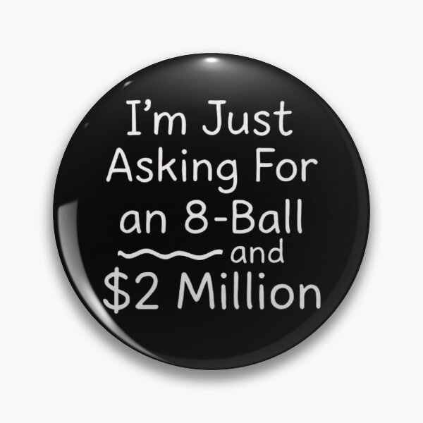 Item preview, Funny Sarcastic Quote – I’m Just Asking for an 8 Ball and 2 Million Dollars designed and sold by love3617.