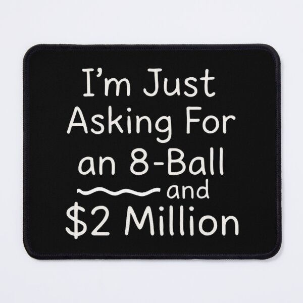 Item preview, Funny Sarcastic Quote – I’m Just Asking for an 8 Ball and 2 Million Dollars designed and sold by love3617.