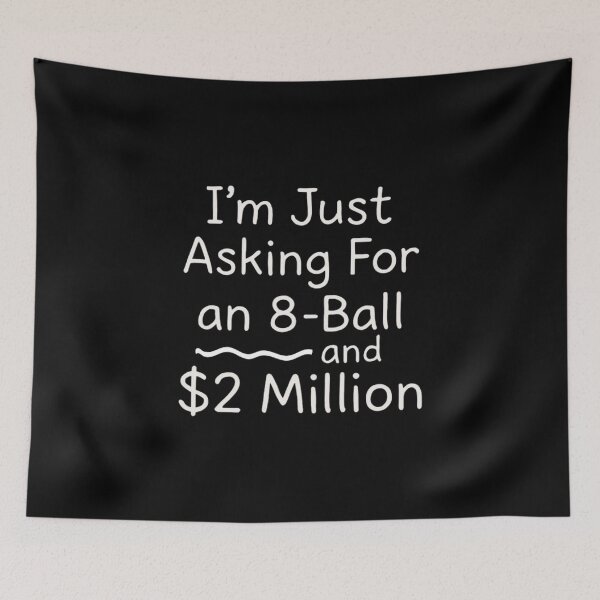 Item preview, Funny Sarcastic Quote – I’m Just Asking for an 8 Ball and 2 Million Dollars designed and sold by love3617.