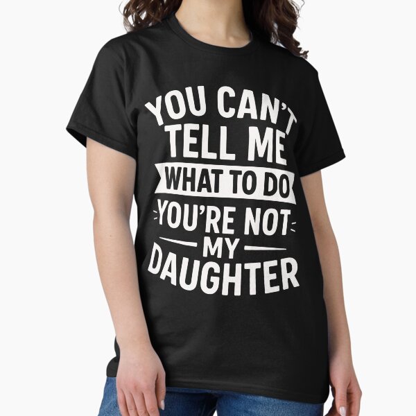 Item preview, You Can't Tell Me What To Do You're Not My Daughter designed and sold by motivato.