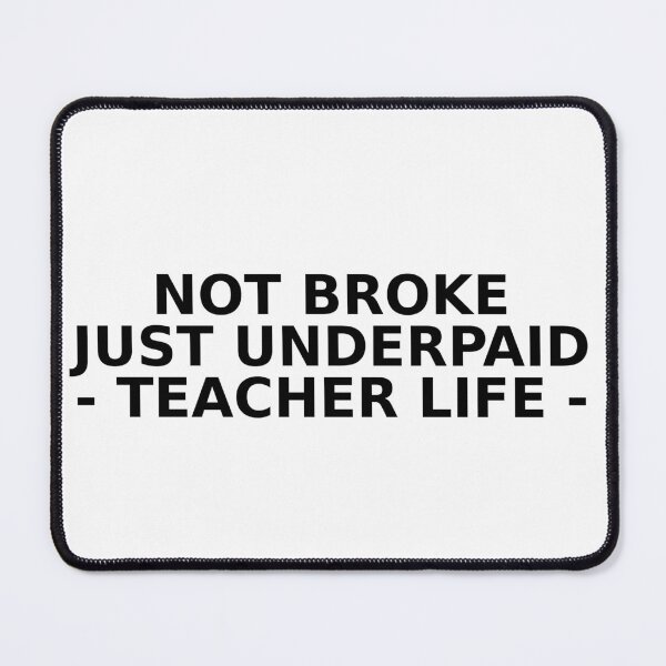 Item preview, Not Broke, Just Underpaid – Teacher Life designed and sold by TheBeardedMaker.