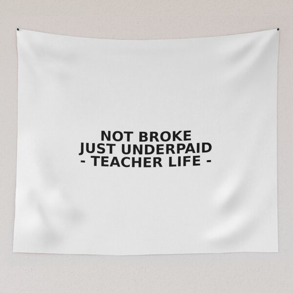 Item preview, Not Broke, Just Underpaid – Teacher Life designed and sold by TheBeardedMaker.