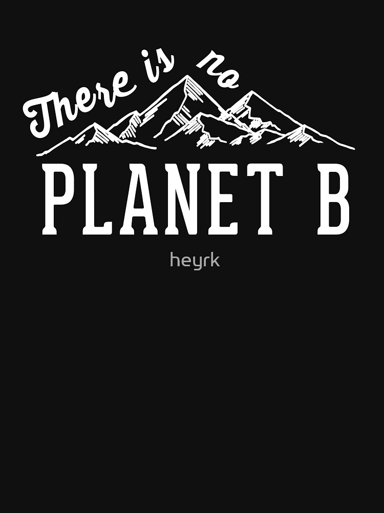 there-is-no-planet-b-t-shirt-for-sale-by-heyrk-redbubble-there-is