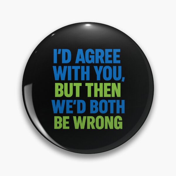 Item preview, I'D AGREE WITH YOU, BUT THEN WE'D BOTH BE WRONG designed and sold by dontcryimhere.