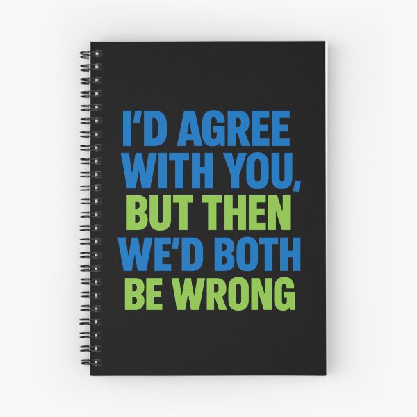 Item preview, I'D AGREE WITH YOU, BUT THEN WE'D BOTH BE WRONG designed and sold by dontcryimhere.