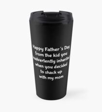 Stepdad: Happy Father's Day from the kid you inherited when you shacked up with my mom Travel Mug