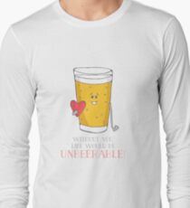 Life Would be Unbeerable! Long Sleeve T-Shirt