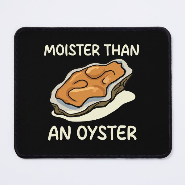 Item preview, Moister Than An Oyster designed and sold by mhernaevily.