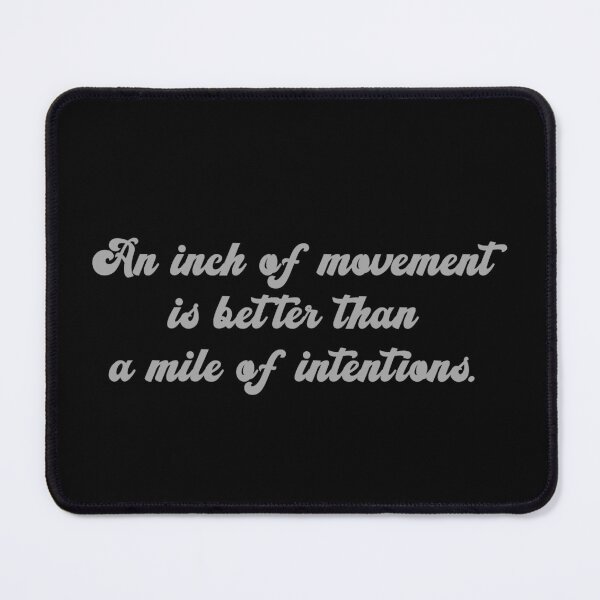 Item preview, An Inch of Movement Is Better Than a Mile of Intentions designed and sold by FlyShop1.