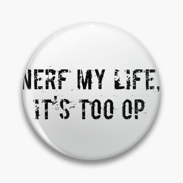 Item preview, Nerf My Life, It's Too OP designed and sold by Ninjacatoff.