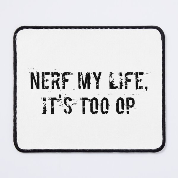 Item preview, Nerf My Life, It's Too OP designed and sold by Ninjacatoff.